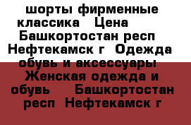 шорты фирменные классика › Цена ­ 500 - Башкортостан респ., Нефтекамск г. Одежда, обувь и аксессуары » Женская одежда и обувь   . Башкортостан респ.,Нефтекамск г.